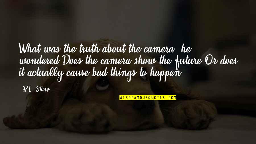 Bad Things Happen Quotes By R.L. Stine: What was the truth about the camera? he Bad Things Happen Quotes By R.L. Stine: What was the truth about the camera? he