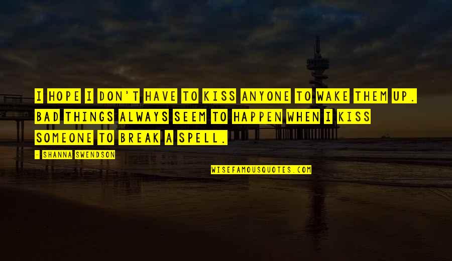 Bad Things Happen Quotes By Shanna Swendson: I hope I don't have to kiss anyone Bad Things Happen Quotes By Shanna Swendson: I hope I don't have to kiss anyone