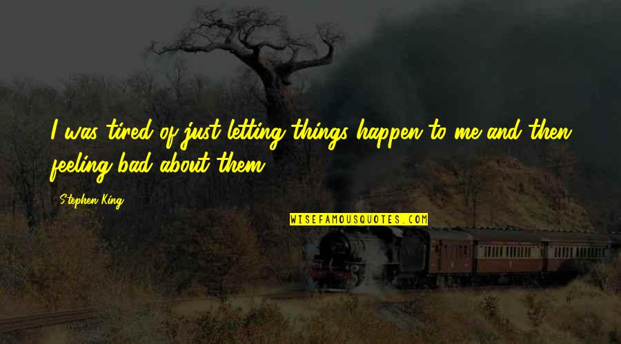 Bad Things Happen Quotes By Stephen King: I was tired of just letting things happen
