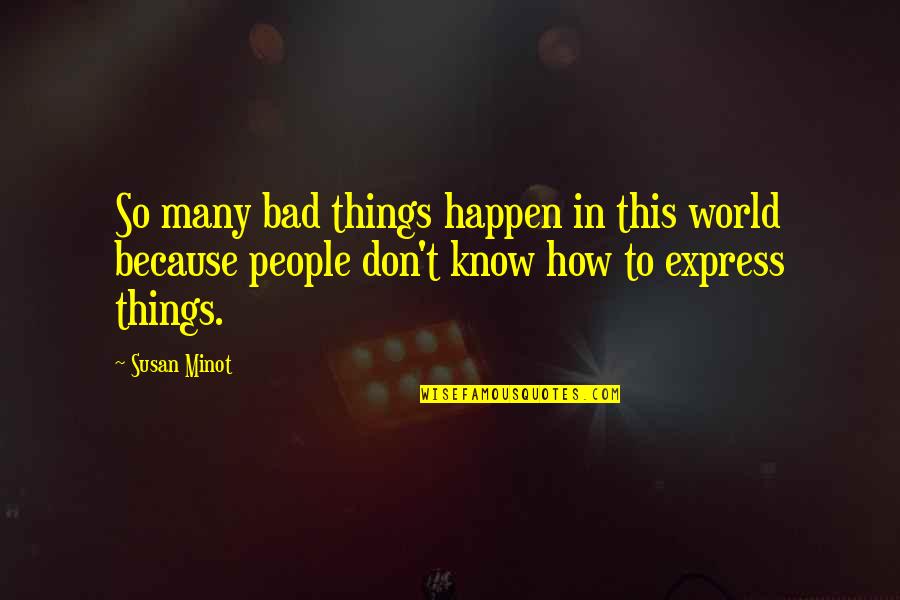 Bad Things Happen Quotes By Susan Minot: So many bad things happen in this world Bad Things Happen Quotes By Susan Minot: So many bad things happen in this world