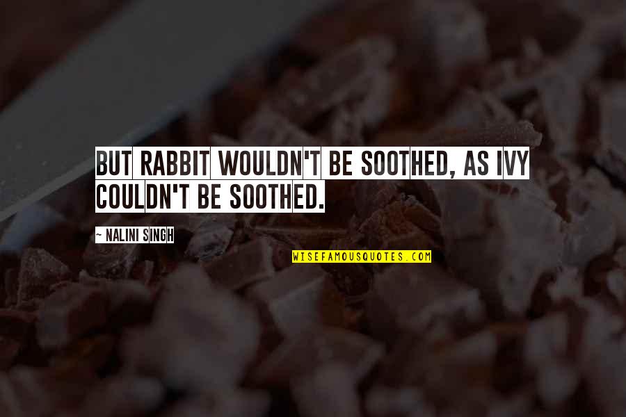Bad Things Happen To Good People Quotes By Nalini Singh: But Rabbit wouldn't be soothed, as Ivy couldn't