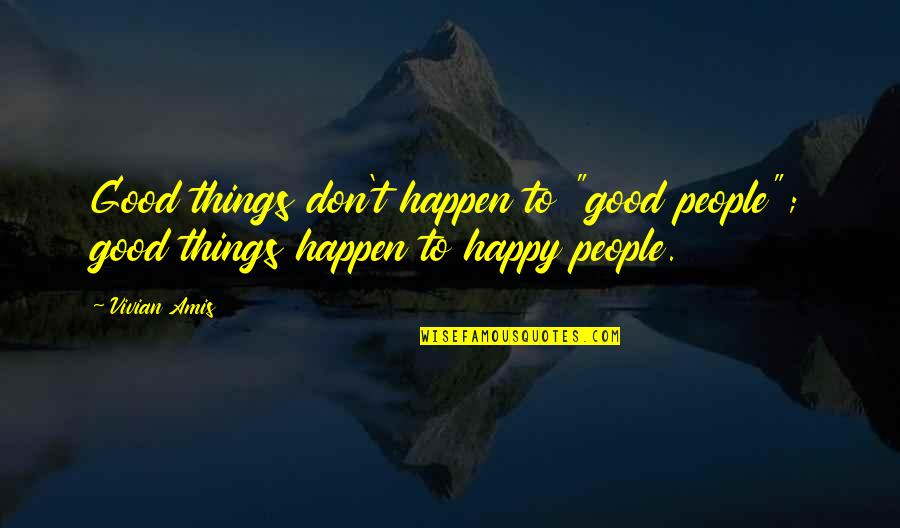 Bad Things Happen To Good People Quotes By Vivian Amis: Good things don't happen to "good people"; good