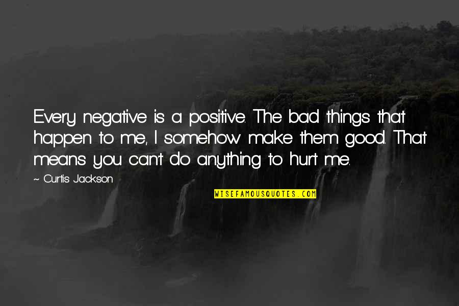 Bad Things Happen To Me Quotes By Curtis Jackson: Every negative is a positive. The bad things