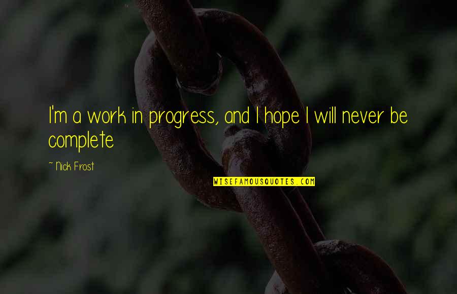 Bad Things Happen To Me Quotes By Nick Frost: I'm a work in progress, and I hope