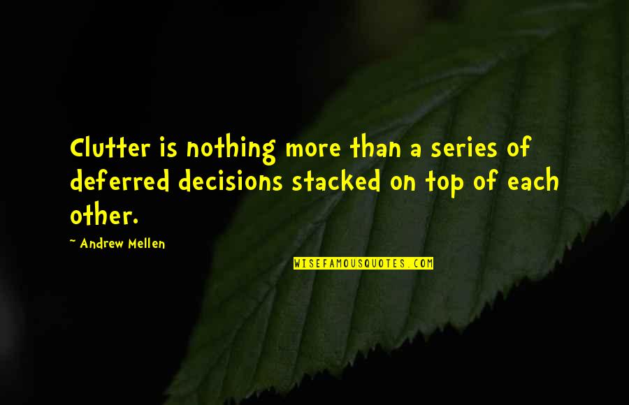 Bad Things Happening In Life Quotes By Andrew Mellen: Clutter is nothing more than a series of