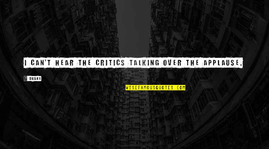 Bad Things Happening In Life Quotes By Drake: I can't hear the critics talking over the