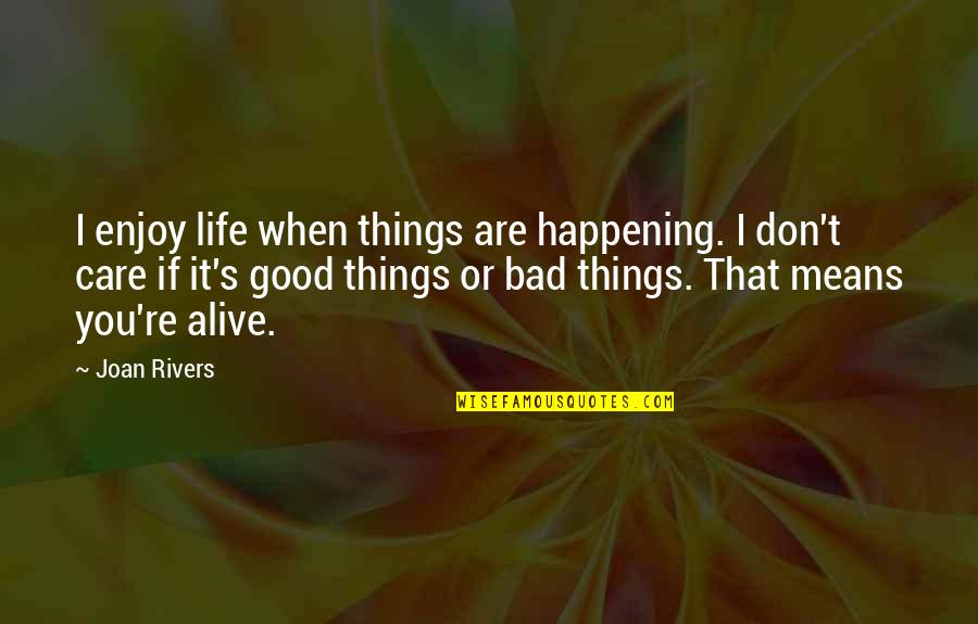 Bad Things Happening Quotes By Joan Rivers: I enjoy life when things are happening. I