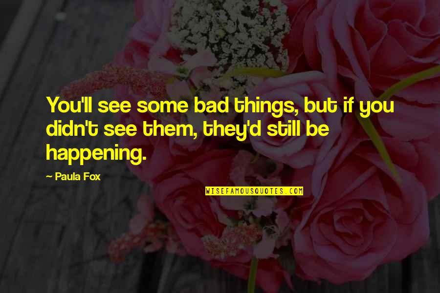 Bad Things Happening Quotes By Paula Fox: You'll see some bad things, but if you