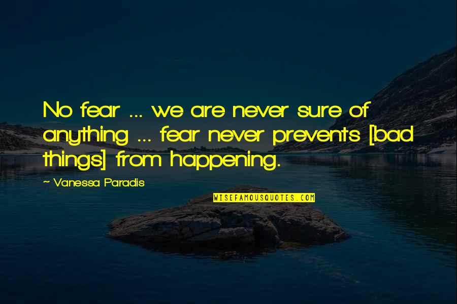 Bad Things Happening Quotes By Vanessa Paradis: No fear ... we are never sure of