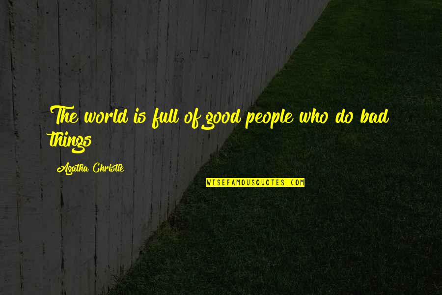 Bad Things In The World Quotes By Agatha Christie: The world is full of good people who