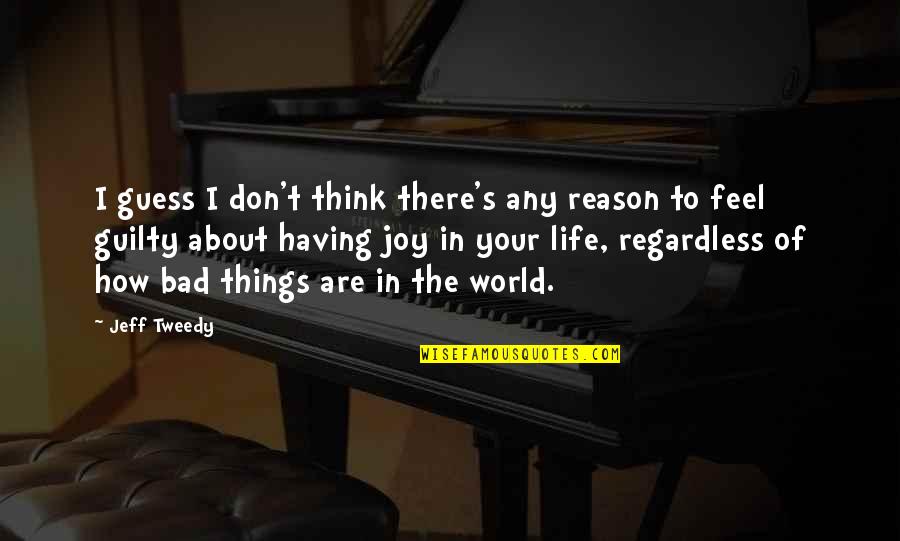 Bad Things In The World Quotes By Jeff Tweedy: I guess I don't think there's any reason