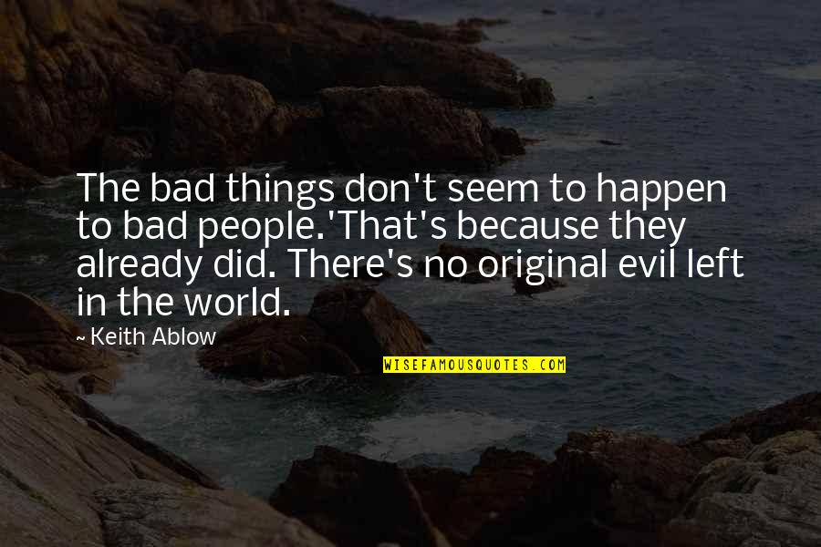 Bad Things In The World Quotes By Keith Ablow: The bad things don't seem to happen to
