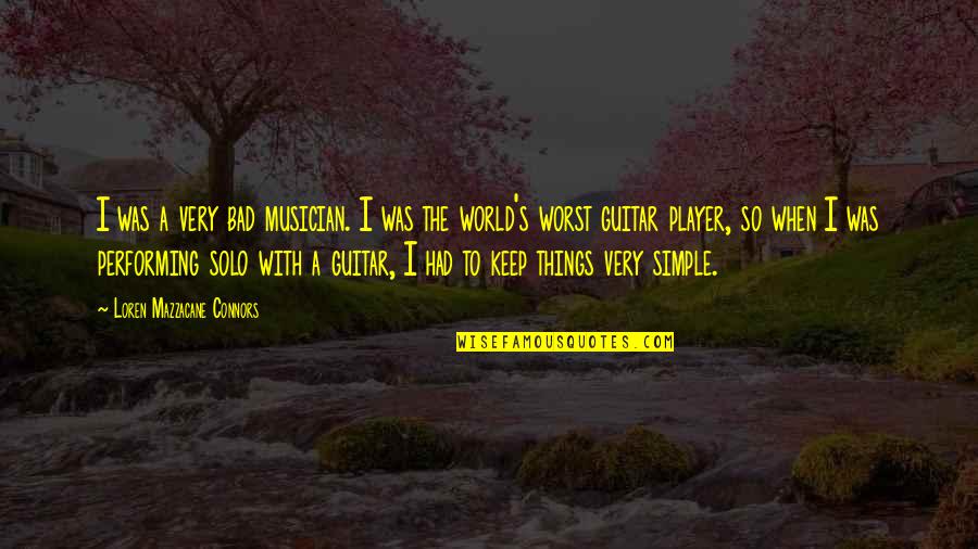 Bad Things In The World Quotes By Loren Mazzacane Connors: I was a very bad musician. I was