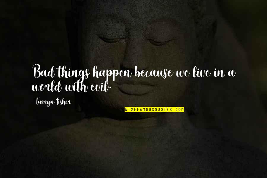Bad Things In The World Quotes By Tarryn Fisher: Bad things happen because we live in a Bad Things In The World Quotes By Tarryn Fisher: Bad things happen because we live in a
