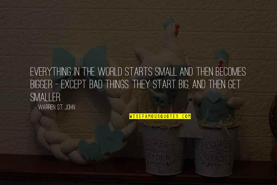Bad Things In The World Quotes By Warren St. John: Everything in the world starts small and then Bad Things In The World Quotes By Warren St. John: Everything in the world starts small and then