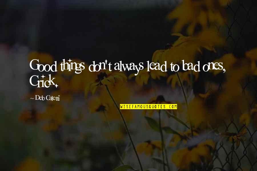 Bad Things Lead To Good Things Quotes By Deb Caletti: Good things don't always lead to bad ones, Bad Things Lead To Good Things Quotes By Deb Caletti: Good things don't always lead to bad ones,