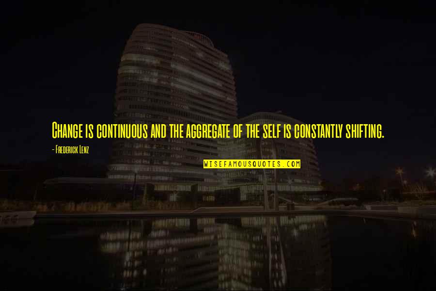 Bad Things Lead To Good Things Quotes By Frederick Lenz: Change is continuous and the aggregate of the