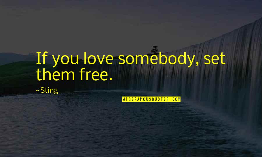 Bad Things Lead To Good Things Quotes By Sting: If you love somebody, set them free.