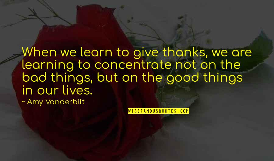 Bad Things Quotes By Amy Vanderbilt: When we learn to give thanks, we are