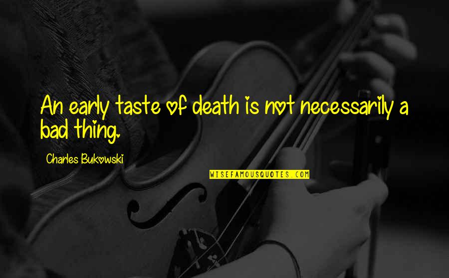 Bad Things Quotes By Charles Bukowski: An early taste of death is not necessarily