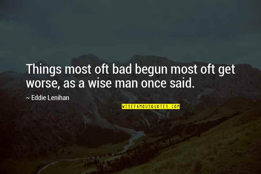 Bad Things Quotes By Eddie Lenihan: Things most oft bad begun most oft get