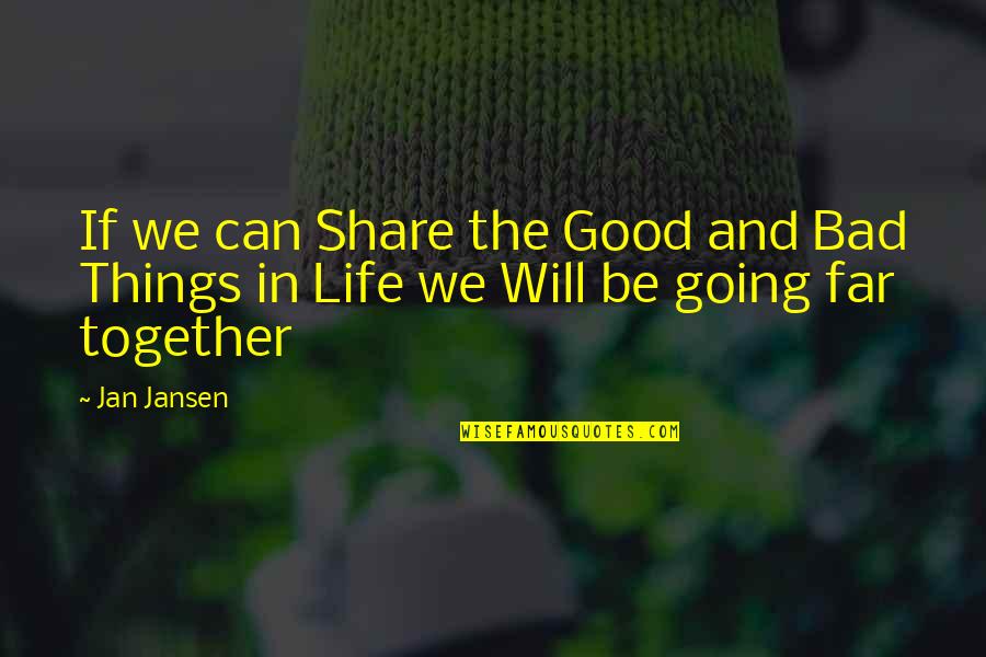 Bad Things Quotes By Jan Jansen: If we can Share the Good and Bad