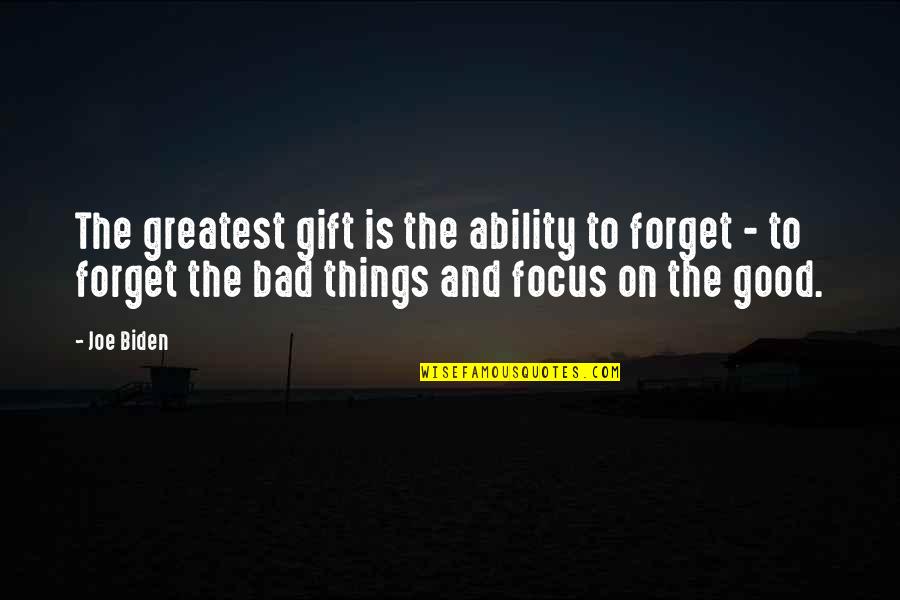 Bad Things Quotes By Joe Biden: The greatest gift is the ability to forget