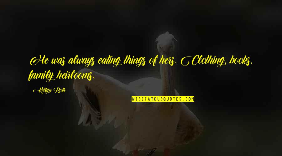Bad Things Quotes By Kellyn Roth: He was always eating things of hers. Clothing,