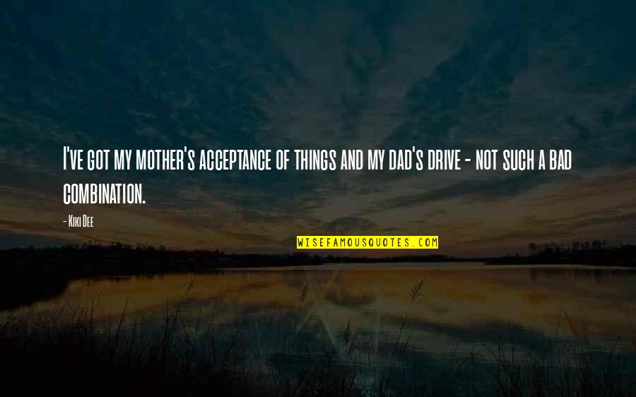 Bad Things Quotes By Kiki Dee: I've got my mother's acceptance of things and