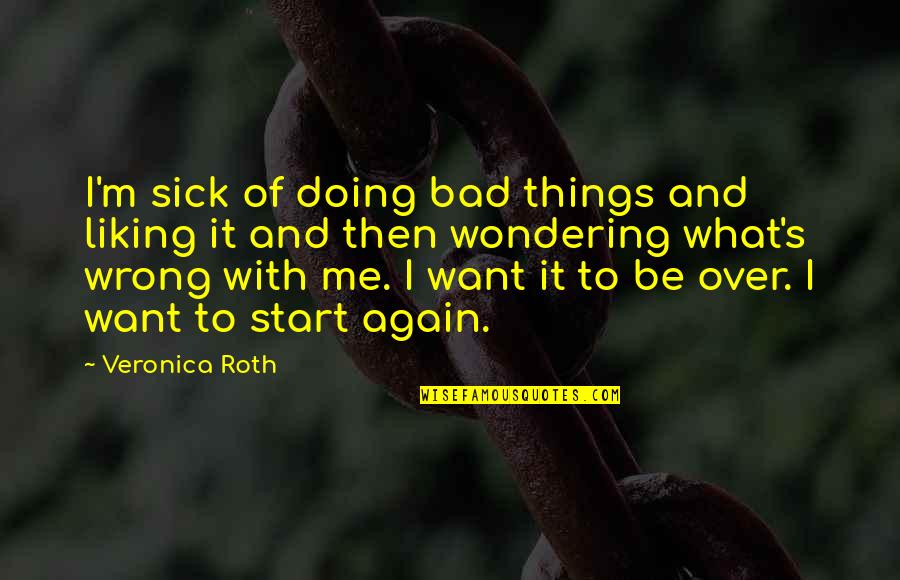 Bad Things Quotes By Veronica Roth: I'm sick of doing bad things and liking