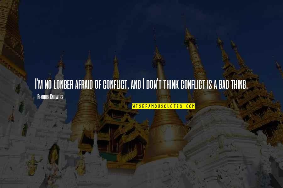 Bad Thinking Quotes By Beyonce Knowles: I'm no longer afraid of conflict, and I