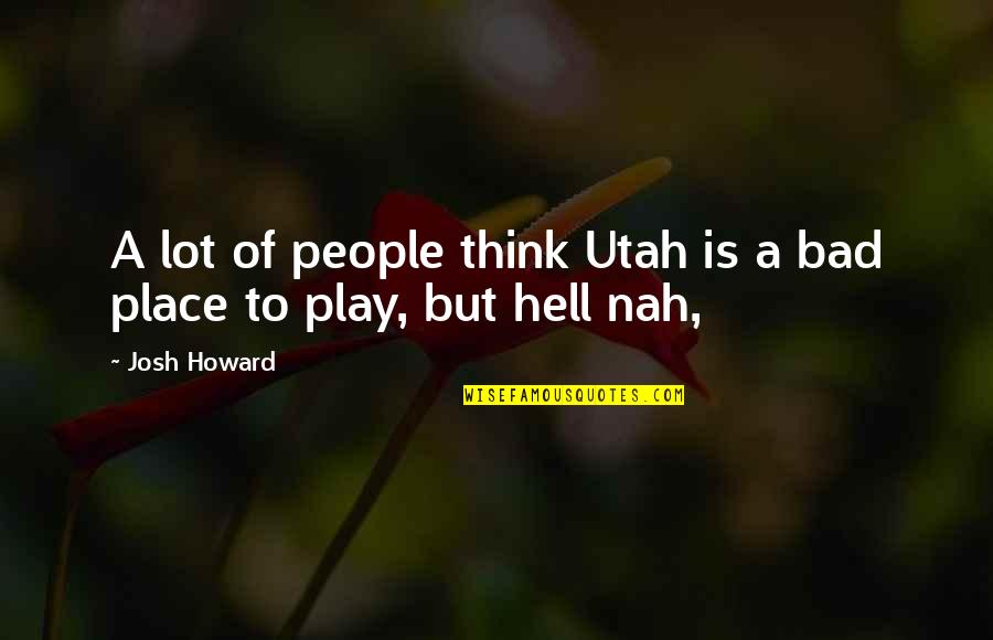 Bad Thinking Quotes By Josh Howard: A lot of people think Utah is a