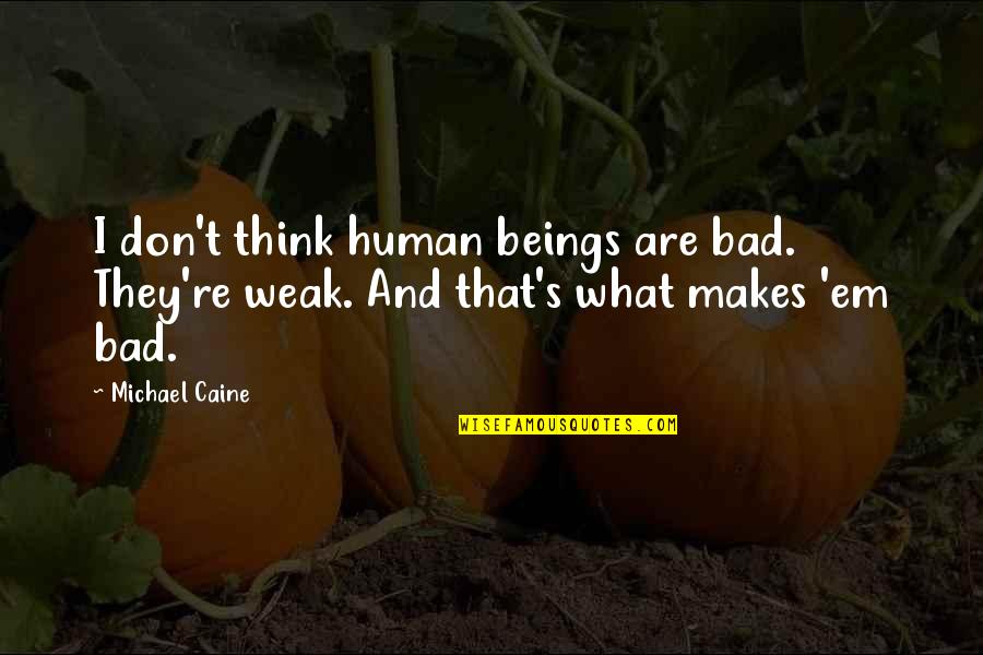 Bad Thinking Quotes By Michael Caine: I don't think human beings are bad. They're