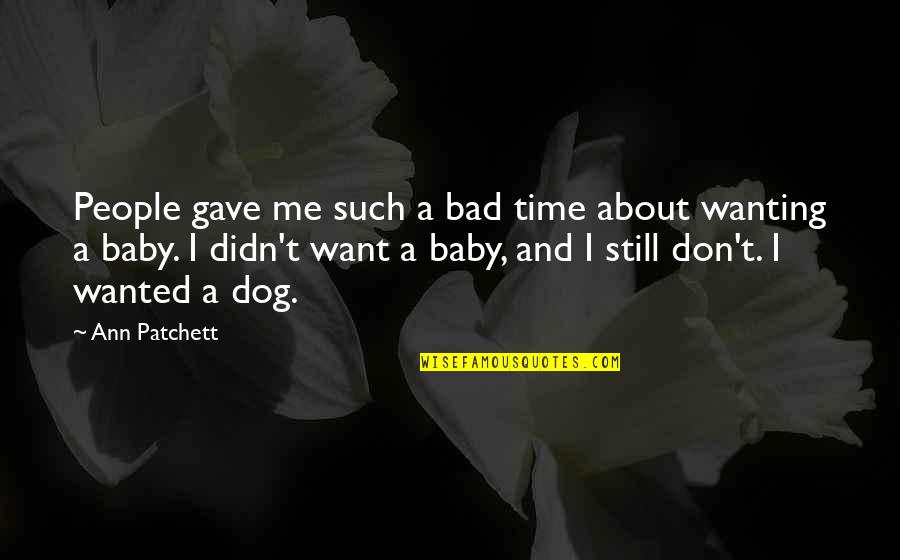 Bad Time For Me Quotes By Ann Patchett: People gave me such a bad time about