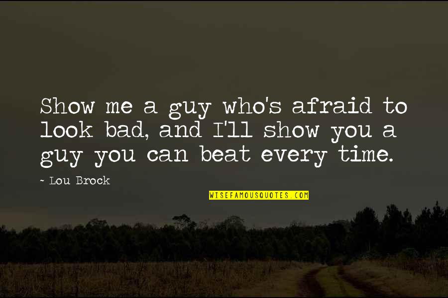 Bad Time For Me Quotes By Lou Brock: Show me a guy who's afraid to look