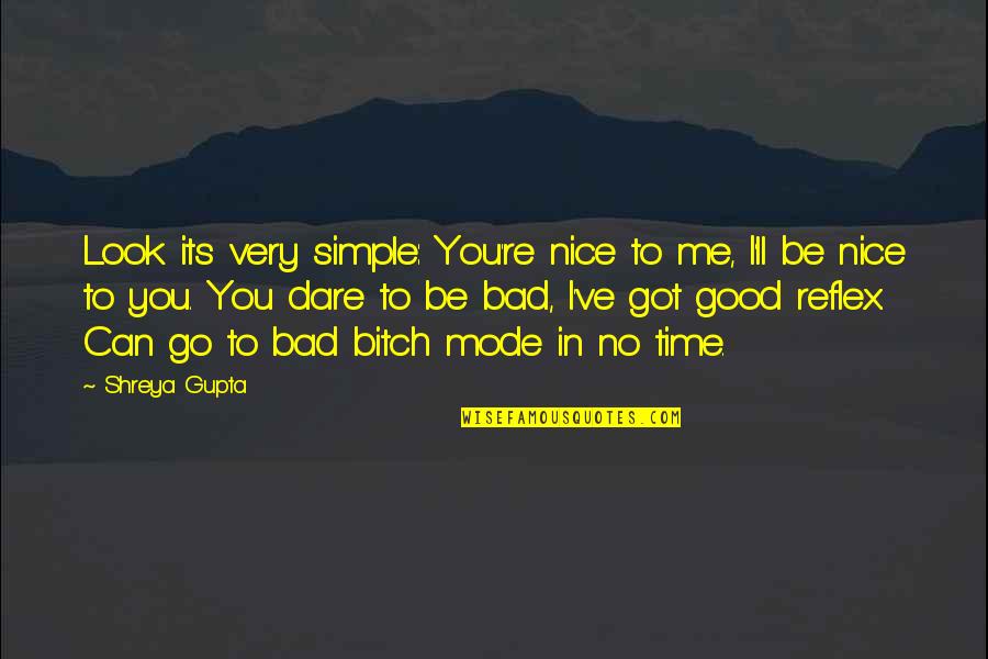 Bad Time For Me Quotes By Shreya Gupta: Look its very simple: You're nice to me,
