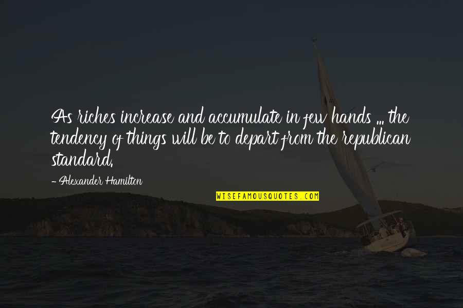 Bad Time Friends Quotes By Alexander Hamilton: As riches increase and accumulate in few hands