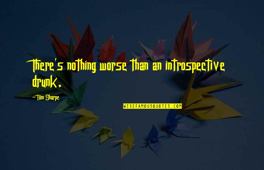 Bad Time Motivational Quotes By Tom Sharpe: There's nothing worse than an introspective drunk. Bad Time Motivational Quotes By Tom Sharpe: There's nothing worse than an introspective drunk.