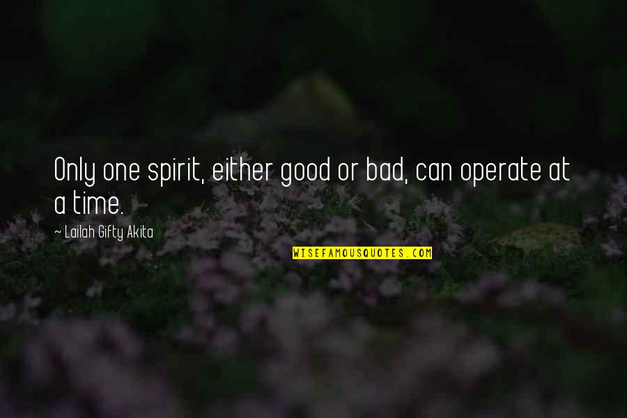 Bad Time No One With You Quotes By Lailah Gifty Akita: Only one spirit, either good or bad, can