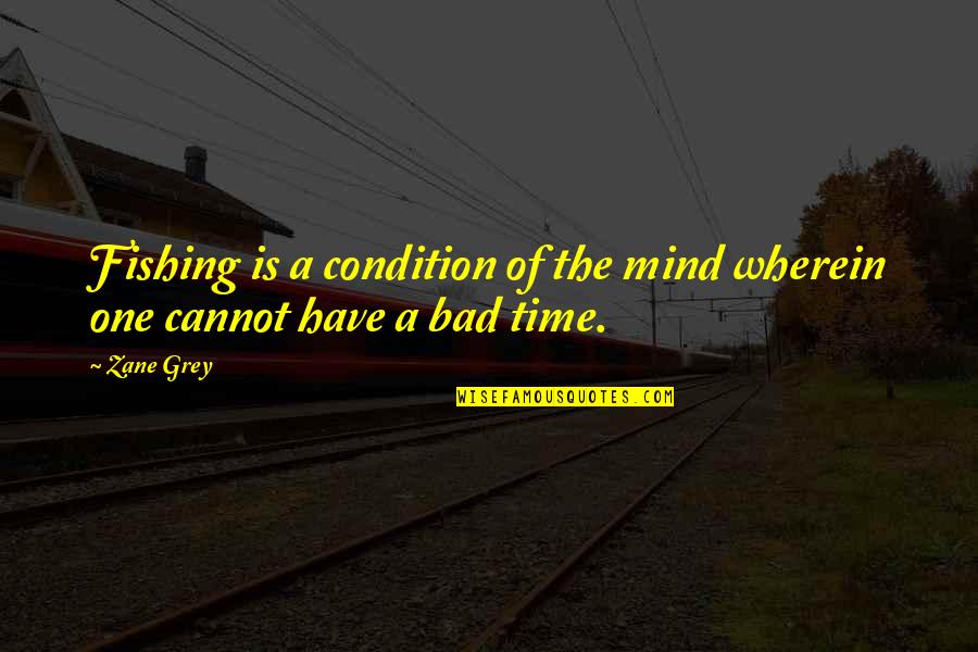 Bad Time No One With You Quotes By Zane Grey: Fishing is a condition of the mind wherein
