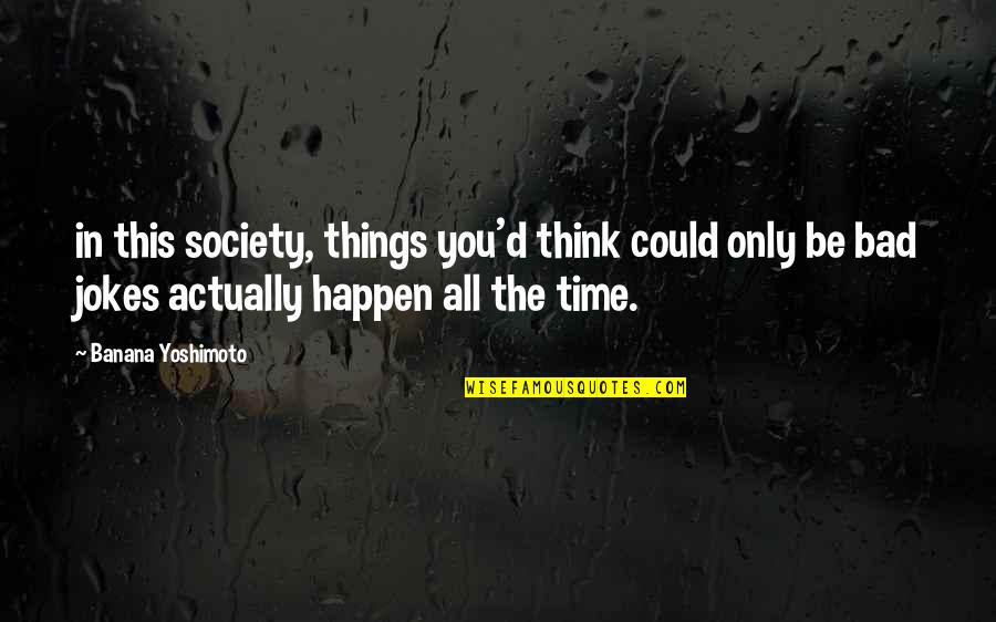 Bad Time Quotes By Banana Yoshimoto: in this society, things you'd think could only