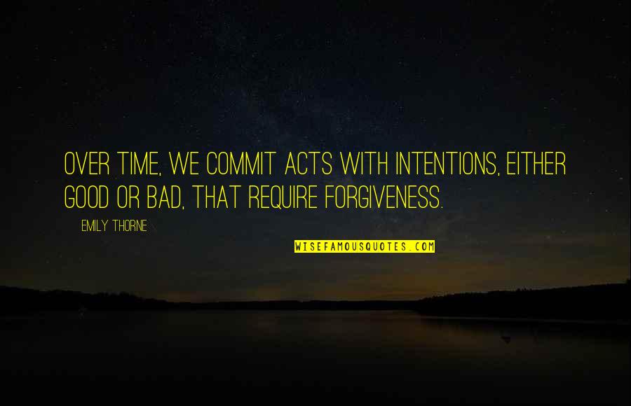 Bad Time Quotes By Emily Thorne: Over time, we commit acts with intentions, either