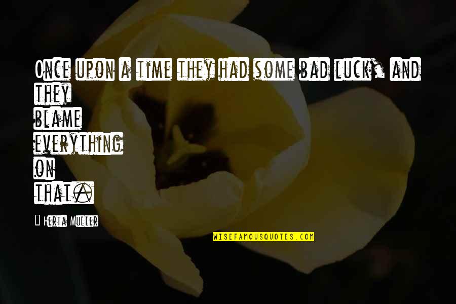 Bad Time Quotes By Herta Muller: Once upon a time they had some bad
