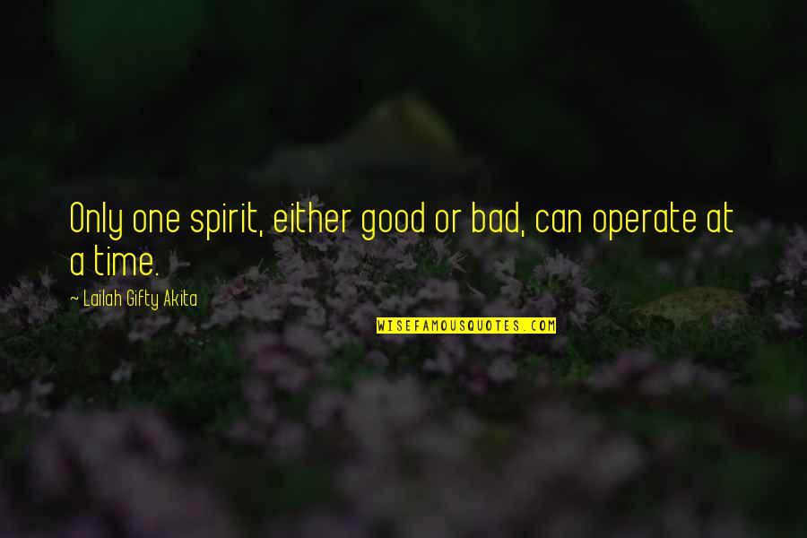 Bad Time Quotes By Lailah Gifty Akita: Only one spirit, either good or bad, can