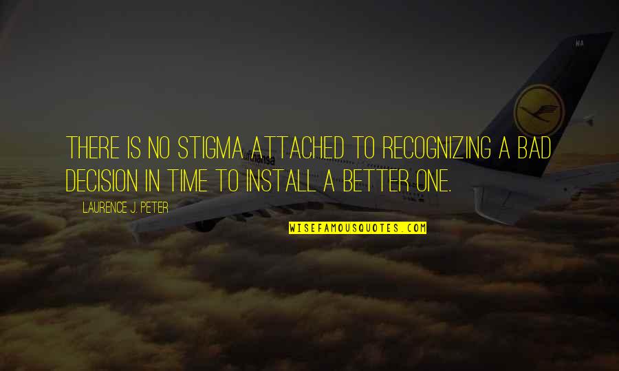 Bad Time Quotes By Laurence J. Peter: There is no stigma attached to recognizing a
