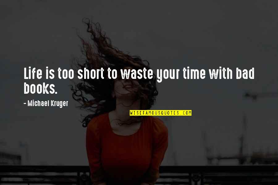 Bad Time Quotes By Michael Kruger: Life is too short to waste your time