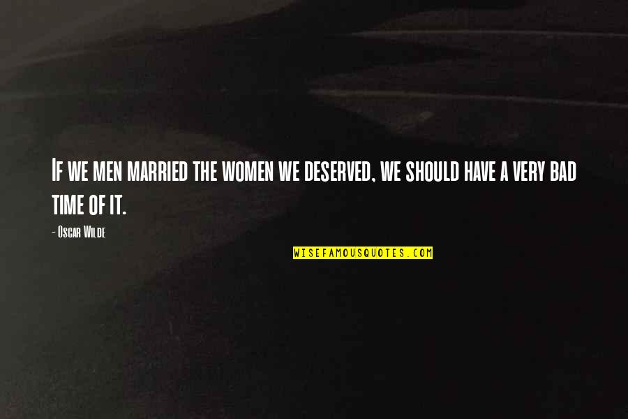 Bad Time Quotes By Oscar Wilde: If we men married the women we deserved,