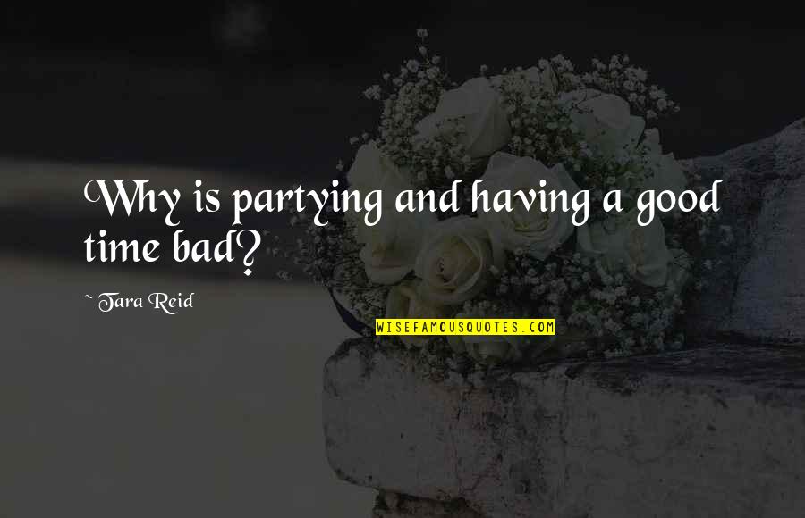 Bad Time Quotes By Tara Reid: Why is partying and having a good time