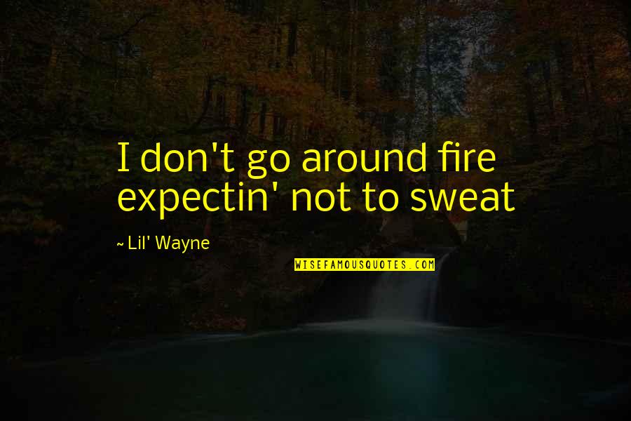 Bad Times Alone Quotes By Lil' Wayne: I don't go around fire expectin' not to
