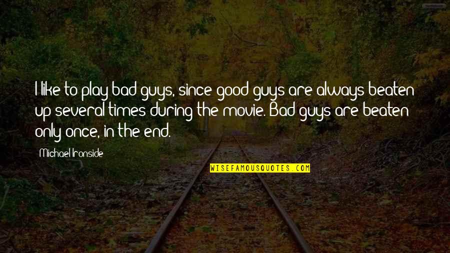 Bad Times End Quotes By Michael Ironside: I like to play bad guys, since good